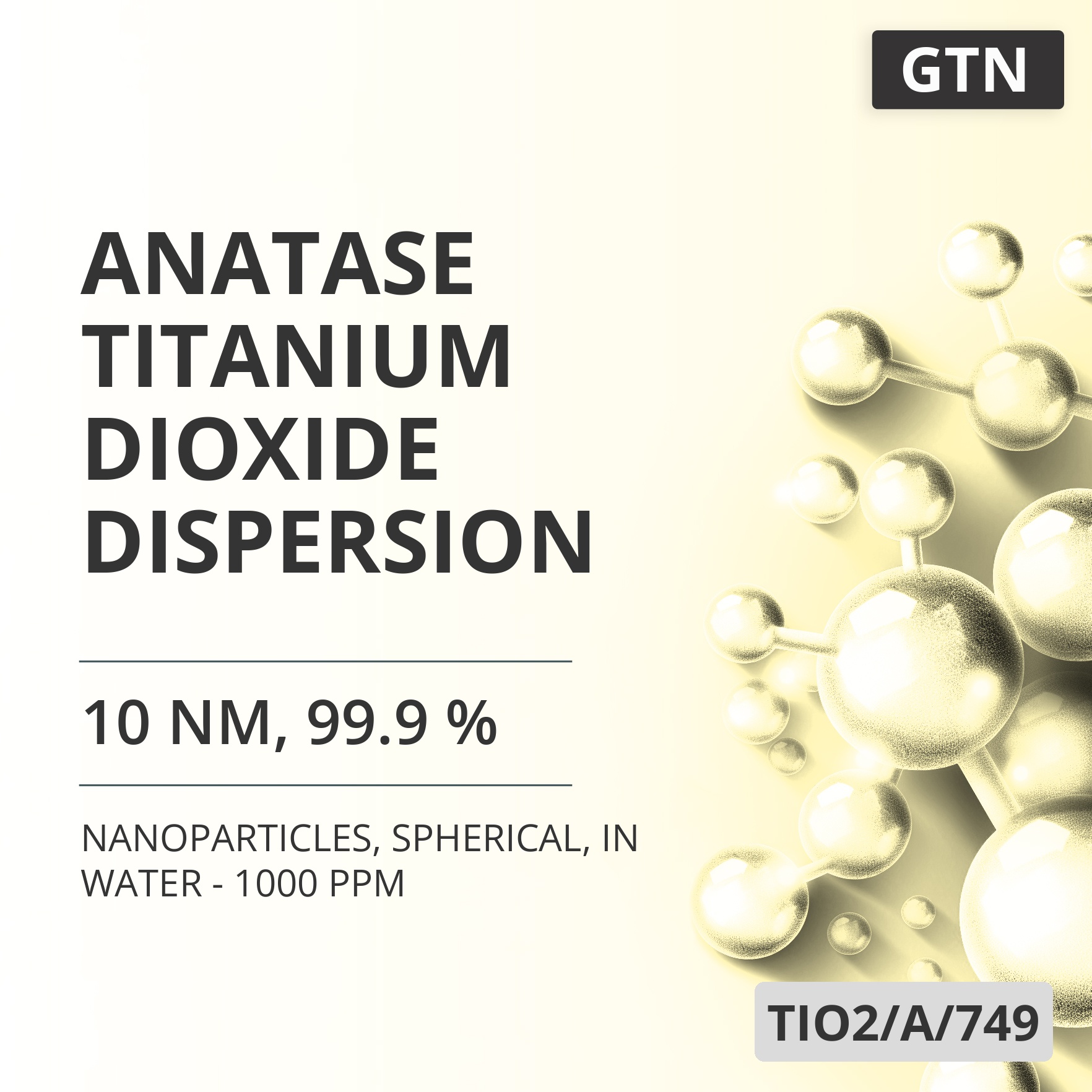Anatase Titanium Dioxide Dispersion, 10 nm, 99.9 %, Spherical, in Water - 1000 ppm (TIO2/A/749)